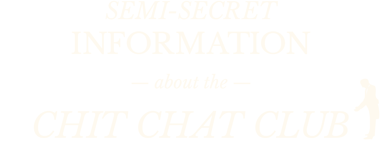 Semi-Secret Information about the Chit Chat Club